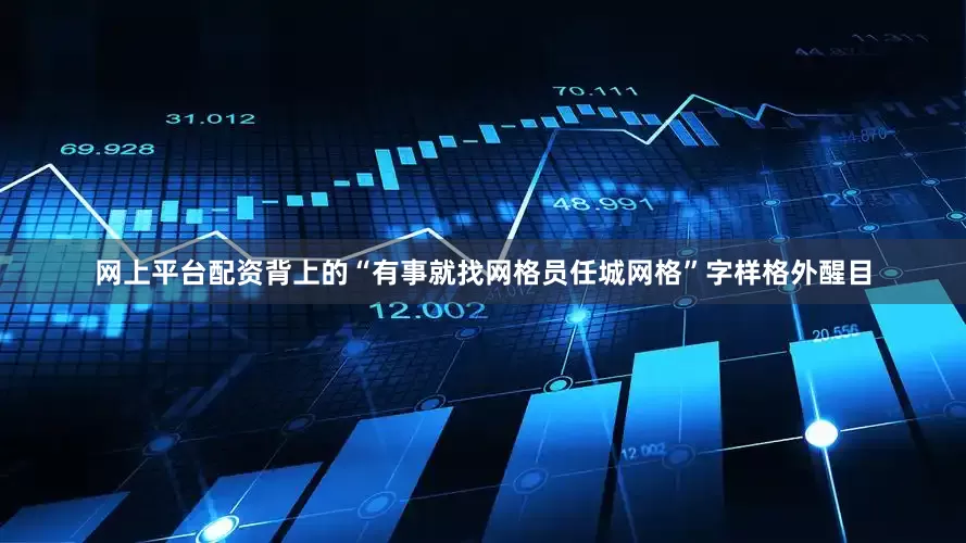 网上平台配资背上的“有事就找网格员任城网格”字样格外醒目